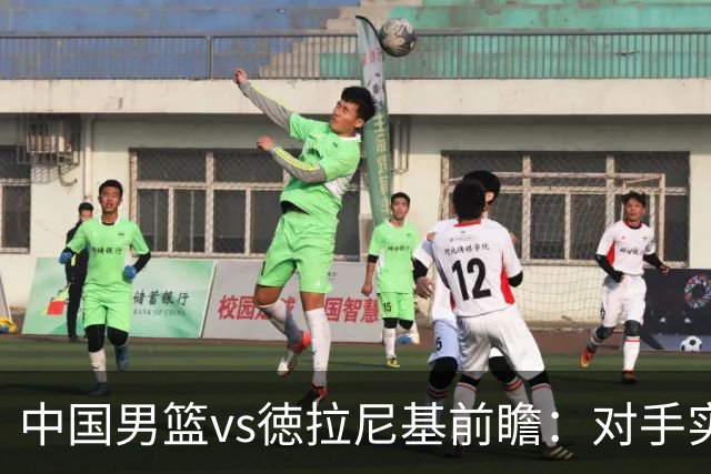 中国男篮vs徳拉尼基前瞻：对手实力不俗非旅游队，男篮新人受期待